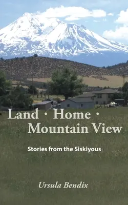 Föld - Otthon - Hegyi kilátás: Történetek a Siskiyousból - Land - Home - Mountain View: Stories from the Siskiyous