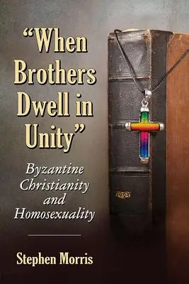Amikor a testvérek egységben laknak: A bizánci kereszténység és a homoszexualitás - When Brothers Dwell in Unity: Byzantine Christianity and Homosexuality