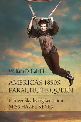 Amerika 1890-es évekbeli ejtőernyős királynője: Miss Hazel Keyes, az ejtőernyőzés úttörő szenzációja - America's 1890s Parachute Queen: Pioneer Skydiving Sensation Miss Hazel Keyes