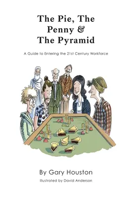 A pite, a penny és a piramis: Útmutató a 21. századi munkaerőpiacra való belépéshez - The Pie, The Penny & The Pyramid: A Guide to Entering the 21st Century Workforce