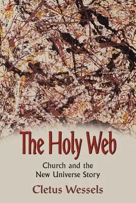 A szent háló: Az egyház és az új világegyetem története - The Holy Web: Church and the New Universe Story