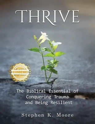 Thrive: A trauma leküzdésének és az ellenálló képességnek a bibliai alapjai - Thrive: The Biblical Essential of Conquering Trauma and Being Resilient