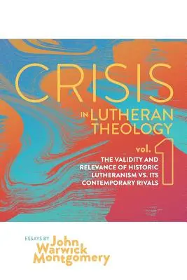 A lutheri teológia válsága, 1. kötet: A történelmi lutheranizmus érvényessége és relevanciája a kortárs riválisokkal szemben - Crisis in Lutheran Theology, Vol. 1: The Validity and Relevance of Historic Lutheranism vs. Its Contemporary Rivals