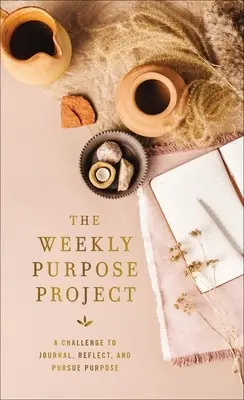 The Weekly Purpose Project (Týdenní projekt pro cíle): Týdenní kniha: Výzva k psaní deníku, přemýšlení a sledování cíle - The Weekly Purpose Project: A Challenge to Journal, Reflect, and Pursue Purpose