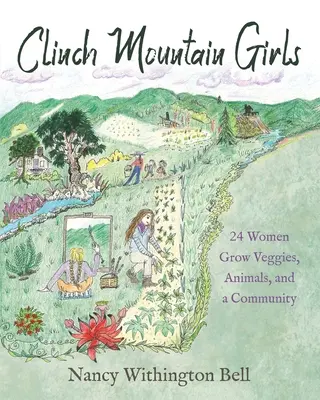 Clinch Mountain Girls: 24 nő termeszt zöldségeket, állatokat és egy közösséget - Clinch Mountain Girls: 24 Women Grow Veggies, Animals, and a Community