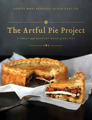 The Artful Pie Project: Édes és sós receptek könyve - The Artful Pie Project: A Sweet and Savoury Book of Recipes