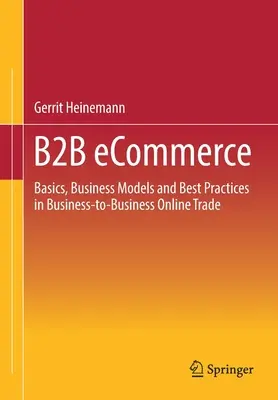 B2B e-kereskedelem: Alapok, üzleti modellek és legjobb gyakorlatok az üzleti vállalkozások közötti online kereskedelemben - B2B Ecommerce: Basics, Business Models and Best Practices in Business-To-Business Online Trade