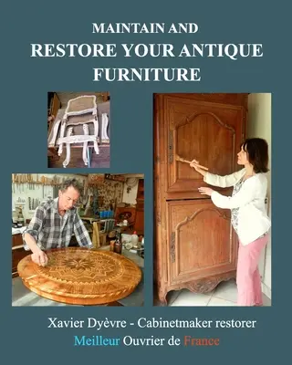 Karbantartja és restaurálja antik bútorait: Bútorrestaurálás mindenki számára - Maintain and restore your antique furniture: Furniture restoration for all