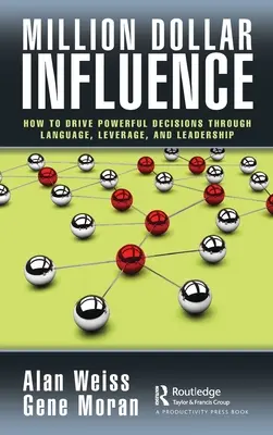 Millió dolláros befolyás: Hogyan vezessünk hathatós döntéseket a nyelvezet, a befolyásolás és a vezetés segítségével? - Million Dollar Influence: How to Drive Powerful Decisions through Language, Leverage, and Leadership