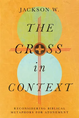 A kereszt kontextusban: Az engesztelés bibliai metaforáinak újragondolása - The Cross in Context: Reconsidering Biblical Metaphors for Atonement