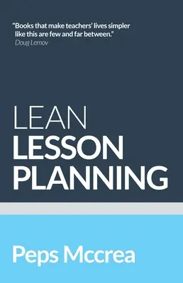 Lean Lesson Planning (Sovány óratervezés): A Practical Approach to Doing Less and Achieving More in the Classroom (Gyakorlati megközelítés ahhoz, hogy kevesebbet tegyünk és többet érjünk el az osztályteremben) - Lean Lesson Planning: A Practical Approach to Doing Less and Achieving More in the Classroom