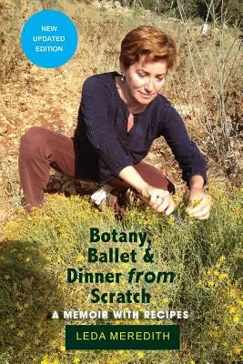 Botanika, balett és vacsora a semmiből: Emlékkönyv receptekkel - Botany, Ballet & Dinner From Scratch: A Memoir with Recipes