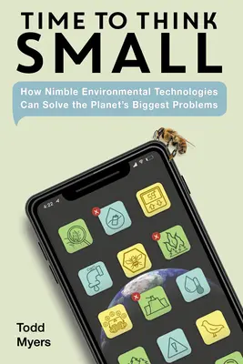 Ideje kicsiben gondolkodni: Hogyan oldhatják meg a fürge környezetvédelmi technológiák a bolygó legnagyobb problémáit? - Time to Think Small: How Nimble Environmental Technologies Can Solve the Planet's Biggest Problems