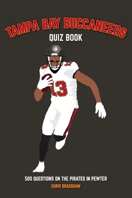 Tampa Bay Buccaneers Kvízkönyv: 500 kérdés az ónozott kalózokról - Tampa Bay Buccaneers Quiz Book: 500 Questions on the Pirates in Pewter