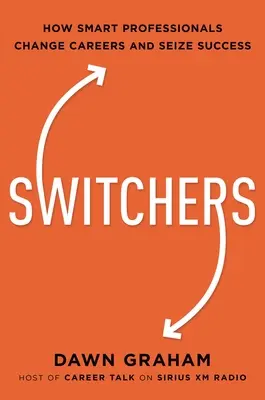 Switchers: Hogyan váltanak karriert az okos szakemberek -- és hogyan ragadják meg a sikert - Switchers: How Smart Professionals Change Careers -- And Seize Success