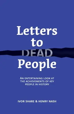 Levelek halott embereknek: Szórakoztató pillantás a történelem meghatározó embereinek eredményeire - Letters to Dead People: An entertaining look at the achievements of key people in history