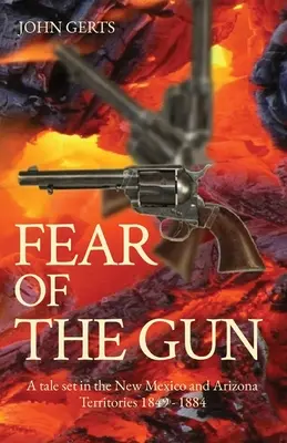 Félelem a fegyvertől: Az új-mexikói és arizonai területeken játszódó történet 1849-1884 - Fear of the Gun: A tale set in the New Mexico and Arizona Territories 1849 - 1884