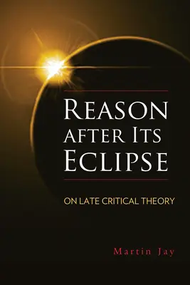 Reason After Its Eclipse: A késői kritikai elméletről - Reason After Its Eclipse: On Late Critical Theory