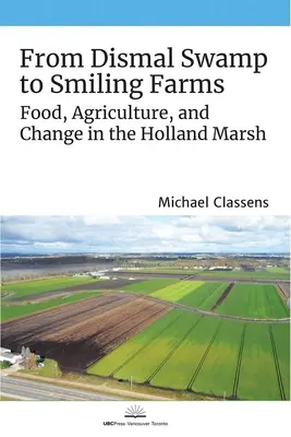 A mocsári mocsártól a mosolygó farmokig: Élelmiszer, mezőgazdaság és változás a hollandiai mocsárban - From Dismal Swamp to Smiling Farms: Food, Agriculture, and Change in the Holland Marsh