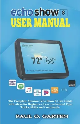 Echo Show 8 felhasználói kézikönyv: A teljes Amazon Echo Show 8 felhasználói kézikönyv Alexával kezdők számára - Echo Show 8 User Manual: The Complete Amazon Echo Show 8 User Guide with Alexa for Beginners