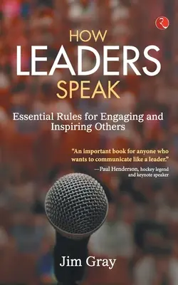 Hogyan beszélnek a vezetők: Essential Rules for Engaging and Inspiring Others - How Leaders Speak: Essential Rules for Engaging and Inspiring Others