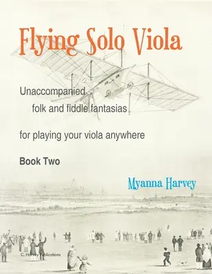 Flying Solo Viola, Kíséret nélküli népi és hegedű fantáziák a brácsázásért bárhol, második könyv - Flying Solo Viola, Unaccompanied Folk and Fiddle Fantasias for Playing Your Viola Anywhere, Book Two