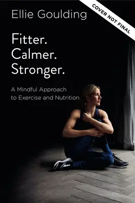 Fitter. Nyugodtabb. Stronger: A testmozgás és a táplálkozás tudatos megközelítése. - Fitter. Calmer. Stronger.: A Mindful Approach to Exercise and Nutrition