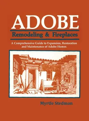 Adobe Remodelling & Fireplaces: Átfogó útmutató az Adobe házak bővítéséhez, helyreállításához és karbantartásához - Adobe Remodeling & Fireplaces: A Comprehensive Guide to Expansion, Restoration and Maintenance of Adobe Homes