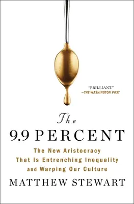 A 9,9 százalék: The New Aristocracy That Is Entrenching Inequality and Warping Our Culture (Az új arisztokrácia, amely megerősíti az egyenlőtlenséget és eltorzítja kultúránkat) - The 9.9 Percent: The New Aristocracy That Is Entrenching Inequality and Warping Our Culture