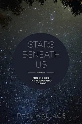 Csillagok alattunk: Isten megtalálása a fejlődő kozmoszban - Stars Beneath Us: Finding God in the Evolving Cosmos