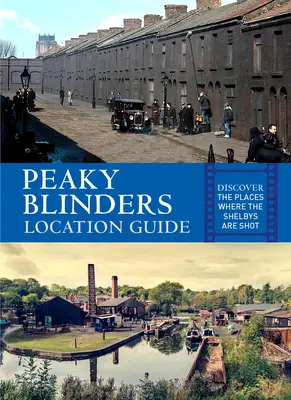 Peaky Blinders Helyszíni útmutató: Fedezd fel a Shelbyék forgatási helyszíneit - Peaky Blinders Location Guide: Discover the Places Where the Shelbys Are Shot