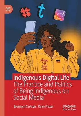 Indigenous Digital Life: Az őslakos lét gyakorlata és politikája a közösségi médiában - Indigenous Digital Life: The Practice and Politics of Being Indigenous on Social Media