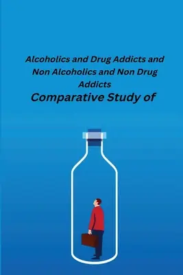 Az alkoholisták és a drogfüggők, valamint a nem alkoholisták és a nem drogfüggők összehasonlító vizsgálata - Comparative Study of Alcoholics and Drug Addicts and Non Alcoholics and Non-Drug Addicts