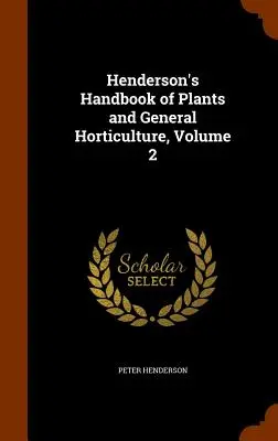 Henderson Növények és általános kertészet kézikönyve, 2. kötet - Henderson's Handbook of Plants and General Horticulture, Volume 2