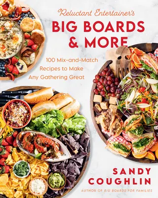 Reluctant Entertainer's Big Boards and More: 100 vegyes recept, hogy minden összejövetelt nagyszerűvé tegyen - Reluctant Entertainer's Big Boards and More: 100 Mix-And-Match Recipes to Make Any Gathering Great