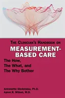 A klinikus kézikönyve a mérésalapú gondozásról: A hogyan, a mi és a miértek fáradozása - The Clinician's Handbook on Measurement-Based Care: The How, the What, and the Why Bother