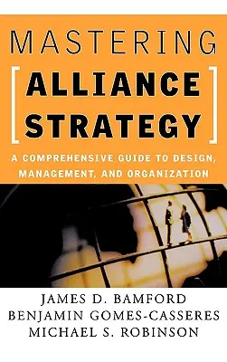 A szövetségi stratégia elsajátítása: Átfogó útmutató a tervezéshez, irányításhoz és szervezéshez - Mastering Alliance Strategy: A Comprehensive Guide to Design, Management, and Organization