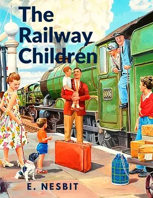 A vasutas gyerekek: Egy történet, amely olvasók nemzedékeit ragadta magával - The Railway Children: A Story That has Captivated Generations of Readers