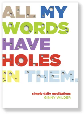 Minden szavam lyukas: Egyszerű napi meditációk - All My Words Have Holes in Them: Simple Daily Meditations