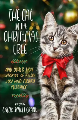 A macska a karácsonyfán: És más igaz történetek a macskák öröméről és vidám csínytevéseiről - The Cat in the Christmas Tree: And Other True Stories of Feline Joy and Merry Mischief