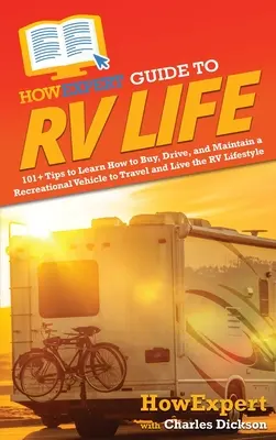 HowExpert Guide to RV Life: 101+ tipp, hogy megtanulja, hogyan vásároljon, vezessen és tartson fenn egy szabadidőjárművet, hogy utazhasson és élhessen a lakóautós életmóddal. - HowExpert Guide to RV Life: 101+ Tips to Learn How to Buy, Drive, and Maintain a Recreational Vehicle to Travel and Live the RV Lifestyle