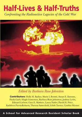 Féligazságok és féligazságok: A hidegháború radioaktív örökségével való szembenézés - Half-Lives & Half-Truths: Confronting the Radioactive Legacies of the Cold War