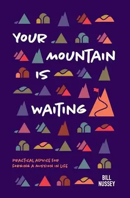 A hegyed vár: Gyakorlati tanácsok egy életfeladat összekovácsolásához - Your Mountain Is Waiting: Practical Advice For Forging A Mission In Life