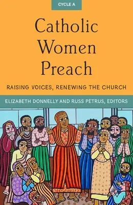 Katolikus nők prédikálnak: Az egyház megújulása a - Catholic Women Preach: Raising Voices, Renewing the Church Cycle a