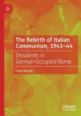 Az olasz kommunizmus újjászületése, 1943-44: disszidensek a németek által megszállt Rómában - The Rebirth of Italian Communism, 1943-44: Dissidents in German-Occupied Rome