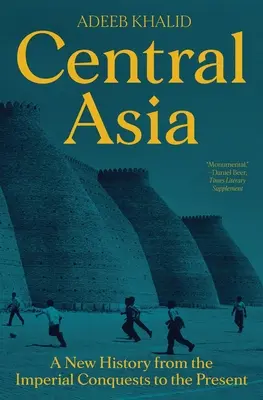 Közép-Ázsia: Új történelem a császári hódításoktól napjainkig - Central Asia: A New History from the Imperial Conquests to the Present