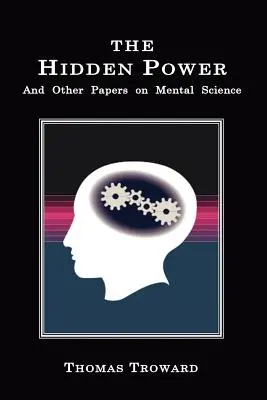 A rejtett erő: And Other Papers on Mental Science - The Hidden Power: And Other Papers on Mental Science