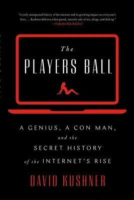 A játékosok labdája: Egy zseni, egy szélhámos és az internet felemelkedésének titkos története - The Players Ball: A Genius, a Con Man, and the Secret History of the Internet's Rise