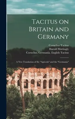 Tacitus Britanniáról és Németországról: az Agricola és a Germania új fordítása - Tacitus on Britain and Germany: a New Translation of the Agricola and the Germania