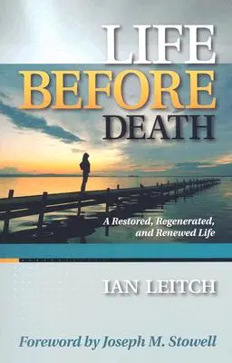 Élet a halál előtt: A Restored, Regenerated, and Renewed Life (Egy helyreállított, megújult és megújult élet) - Life Before Death: A Restored, Regenerated, and Renewed Life